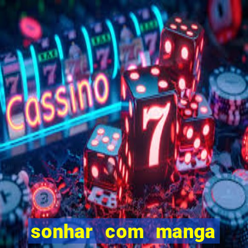 sonhar com manga no jogo do bicho